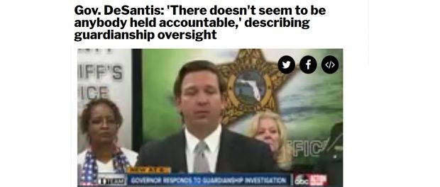 Florida Governor Ron DeSantis “I think that you've had over a hundred and thirty some cases [where guardians were found criminally negligent or committing fraud] and nothing has happened to anybody. That just doesn't strike me as being acceptable."